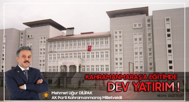 KAHRAMANMARAŞ'A EĞİTİMDE DEV YATIRIM