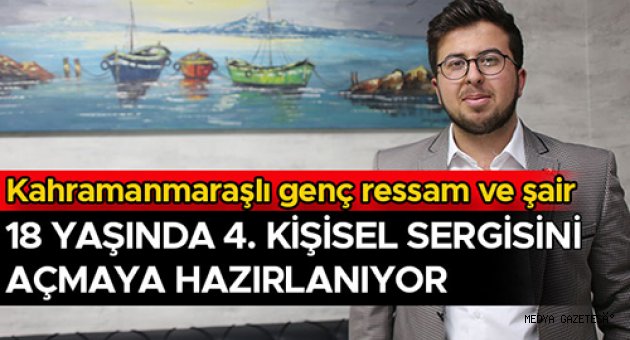 KAHRAMANMARAŞLI GENÇ RESSAM VE ŞAİR 18 YAŞINDA 4. KİŞİSEL SERGİSİNİ AÇMAYA HAZIRLANIYOR