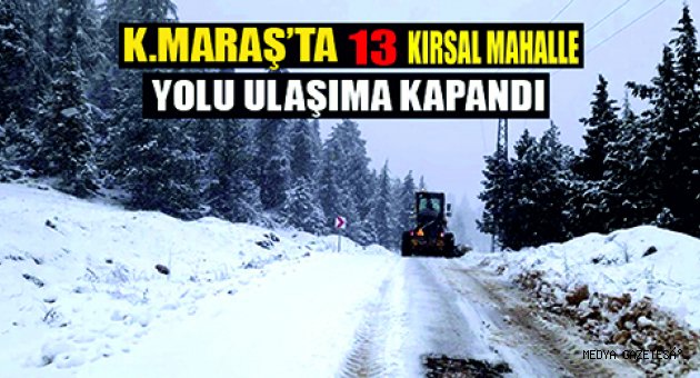 Kahramanmaraş'ta 13 kırsal mahalle yolu ulaşıma kapandı