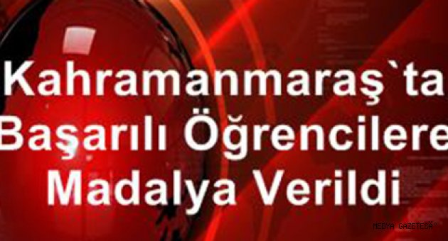 Kahramanmaraş'ta başarılı öğrencilere madalya verildi