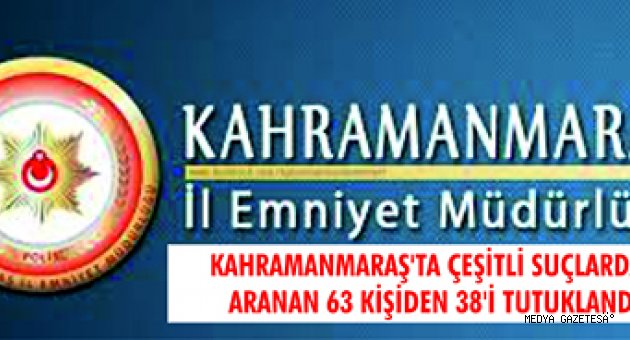 Kahramanmaraş'ta çeşitli suçlardan aranan 63 kişiden 38'i tutuklandı