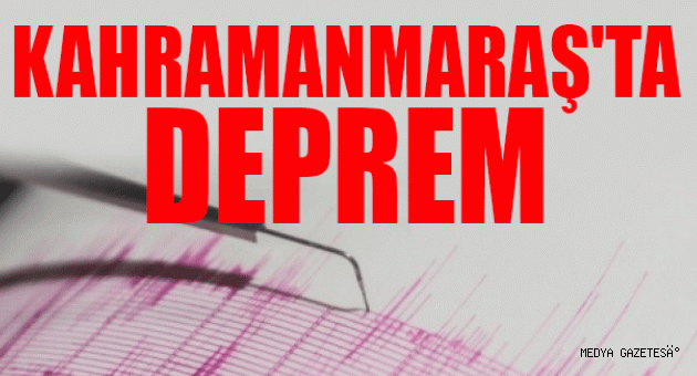 KAHRAMANMARAŞTA DEPREM