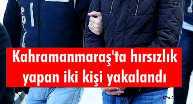 Kahramanmaraş'ta hırsızlık yapan iki kişi yakalandı