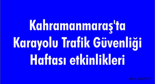Kahramanmaraş'ta Karayolu Trafik Güvenliği Haftası etkinlikleri