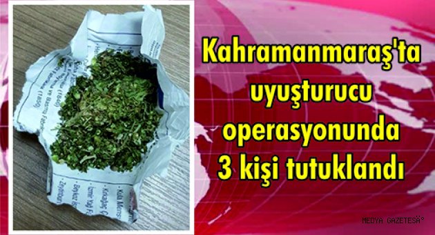 Kahramanmaraş'ta uyuşturucu operasyonunda 3 kişi tutuklandı