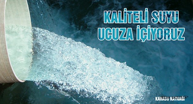 KALİTELİ SUYU UCUZA İÇİYORUZ