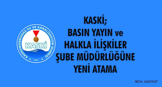 KASKİ; BASIN YAYIN ve HALKLA İLİŞKİLER ŞUBE MÜDÜRLÜĞÜNE YENİ ATAMA