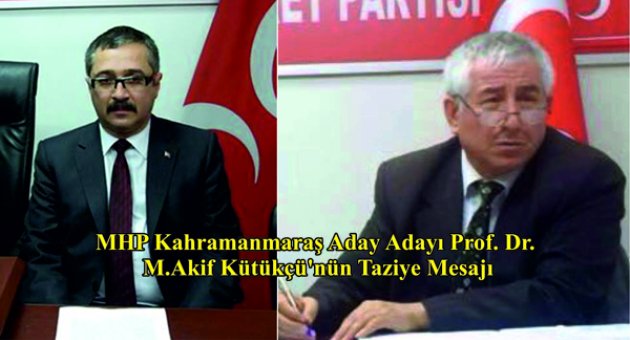 MHP Kahramanmaraş Aday Adayı Prof. Dr.M. Akif Kütükçü’nün Taziye Mesajı