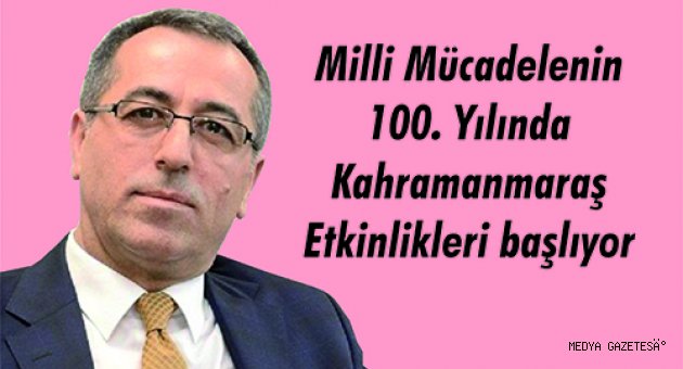 Milli Mücadelenin 100. Yılında Kahramanmaraş Etkinlikleri başlıyor
