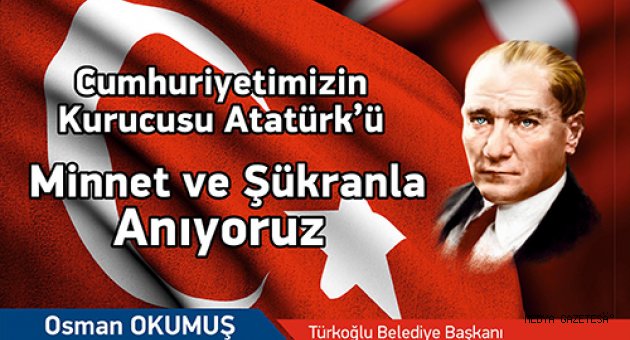 Okumuş, Cumhuriyetimizin kurucusu Gazi Mustafa Kemal Atatürk’ün vefatının 78. Yıl dönümü dolayısıyla bir mesaj yayınladı.
