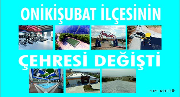 ONİKİŞUBAT İLÇESİNİN ÇEHRESİ DEĞİŞTİ