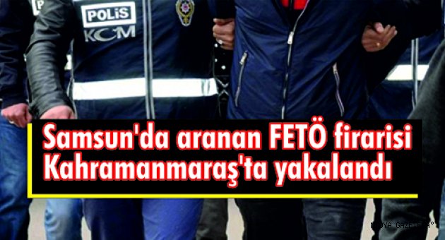 Samsun'da aranan FETÖ firarisi Kahramanmaraş'ta yakalandı