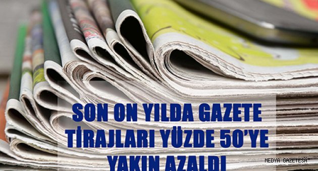 SON ON YILDA GAZETE TİRAJLARI YÜZDE 50’YE YAKIN AZALDI