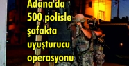Adana'da 500 polisle şafakta uyuşturucu operasyonu