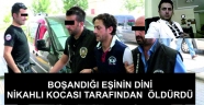 BOŞANDIĞI EŞİNİN DİNİ NİKAHLI KOCASI TARAFINDAN ÖLDÜRDÜ