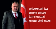 ÇAĞLAYANCERİT İLÇE BELEDİYE BAŞKANI ÜZEYİR KIZILSEKİ; ANNELER GÜNÜ MESAJI