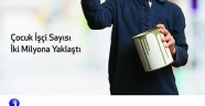ÇOCUK İŞÇİ SAYISI 2 MİLYONA YAKLAŞTI
