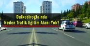 Dulkadiroğlu’nda Neden Trafik Eğitim Alanı Yok?