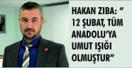 HAKAN ZIBA: “ 12 ŞUBAT, TÜM ANADOLU’YA UMUT IŞIĞI OLMUŞTUR”
