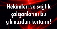 Hekimleri ve sağlık çalışanlarını bu çıkmazdan kurtarın!