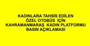 KADINLARA TAHSİS EDİLEN ÖZEL OTOBÜS İÇİN KAHRAMANMARAŞ KADIN PLATFORMU BASIN AÇIKLAMASI