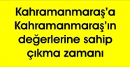 Kahramanmaraş’a Kahramanmaraş’ın değerlerine sahip çıkma zamanı