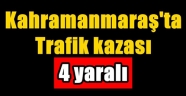 KAHRAMANMARAŞ MERKEZDE TRAFİK KAZASI: 4 YARALI