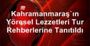 Kahramanmaraş'ın yöresel lezzetleri tur rehberlerine tanıtıldı