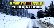 Kahramanmaraş'ta 13 kırsal mahalle yolu ulaşıma kapandı
