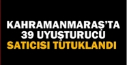 Kahramanmaraş'ta 39 uyuşturucu satıcısı tutuklandı