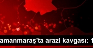 Kahramanmaraş'ta arazi kavgası: 1 ölü
