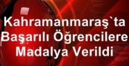 Kahramanmaraş'ta başarılı öğrencilere madalya verildi
