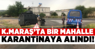 Kahramanmaraş'ta bir mahalle karantinaya alındı