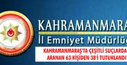 Kahramanmaraş'ta çeşitli suçlardan aranan 63 kişiden 38'i tutuklandı