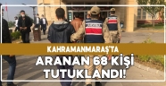 Kahramanmaraş'ta çeşitli suçlardan aranan 68 kişi tutuklandı