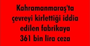 Kahramanmaraş'ta çevreyi kirlettiği iddia edilen fabrikaya 361 bin lira ceza