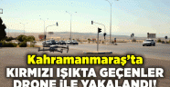 Kahramanmaraş'ta drone ile kırmızı ışık denetimi