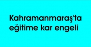 Kahramanmaraş'ta eğitime kar engeli