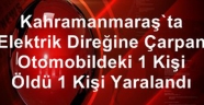 Kahramanmaraş'ta elektrik direğine çarpan otomobildeki 1 kişi öldü, 1 kişi yaralandı.