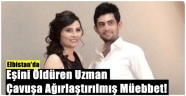 Kahramanmaraş'ta eşini öldüren uzman çavuşa ağırlaştırılmış müebbet