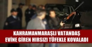 Kahramanmaraş'ta evine giren hırsızı tüfekle kovaladı