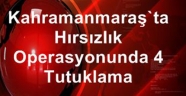 Kahramanmaraş'ta hırsızlık operasyonunda 4 tutuklama