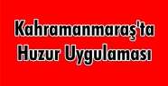 Kahramanmaraş'ta huzur uygulaması