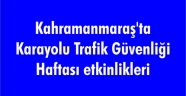 Kahramanmaraş'ta Karayolu Trafik Güvenliği Haftası etkinlikleri