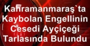 Kahramanmaraş'ta kaybolan engellinin cesedi ayçiçeği tarlasında bulundu
