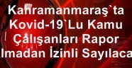Kahramanmaraş'ta Kovid-19'lu kamu çalışanları rapor almadan izinli sayılacak