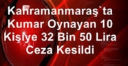 Kahramanmaraş'ta kumar oynayan 10 kişiye 32 bin 50 lira ceza kesildi