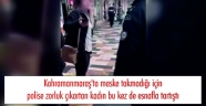 Kahramanmaraş'ta maske takmadığı için polise zorluk çıkartan kadın bu kez de esnafla tartıştı