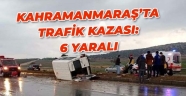 Kahramanmaraş'ta minibüs devrildi: 6 yaralı
