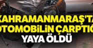 Kahramanmaraş'ta otomobilin çarptığı yaya hayatını kaybetti